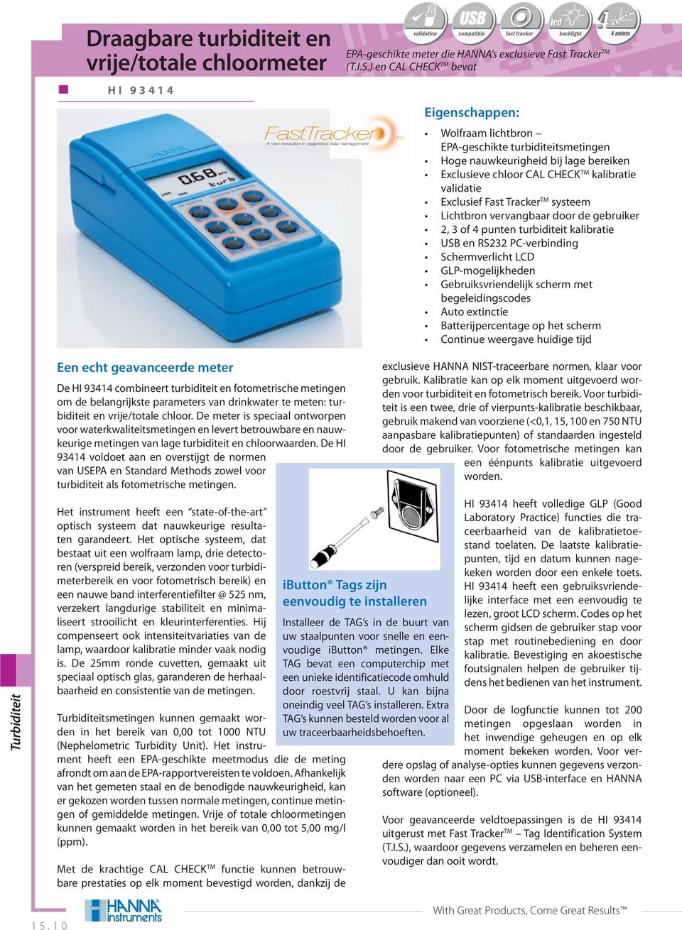 Tracker TM systeem Lichtbron vervangbaar door de gebruiker 2, 3 of 4 punten turbiditeit kalibratie USB en RS232 PC-verbinding Schermverlicht LCD GLP-mogelijkheden Gebruiksvriendelijk scherm met