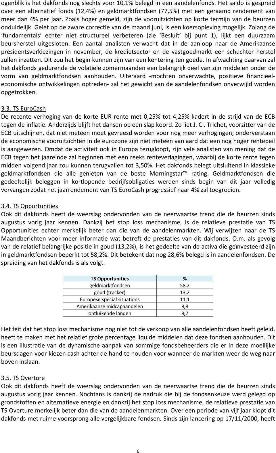 Zoals hoger gemeld, zijn de vooruitzichten op korte termijn van de beurzen onduidelijk. Gelet op de zware correctie van de maand juni, is een koersopleving mogelijk.