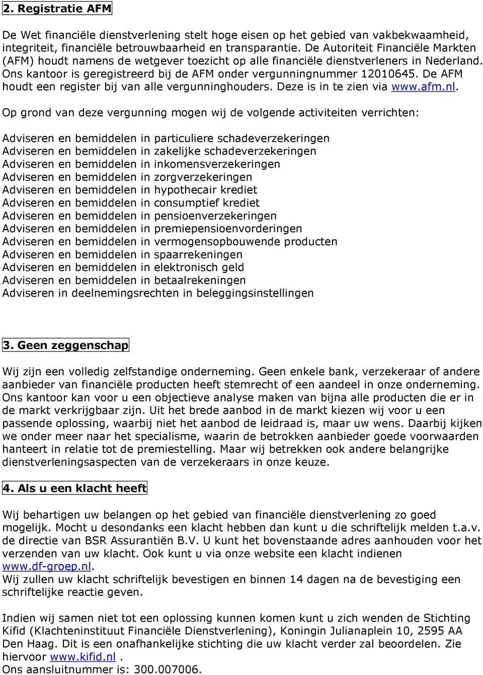 De AFM houdt een register bij van alle vergunninghouders. Deze is in te zien via www.afm.nl.