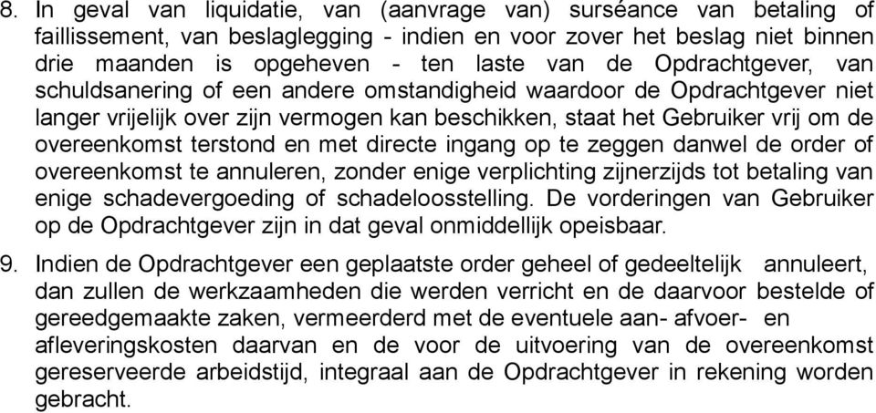 en met directe ingang op te zeggen danwel de order of overeenkomst te annuleren, zonder enige verplichting zijnerzijds tot betaling van enige schadevergoeding of schadeloosstelling.