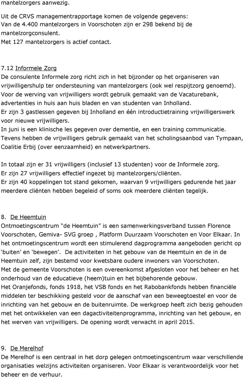 12 Informele Zorg De consulente Informele zorg richt zich in het bijzonder op het organiseren van vrijwilligershulp ter ondersteuning van mantelzorgers (ook wel respijtzorg genoemd).