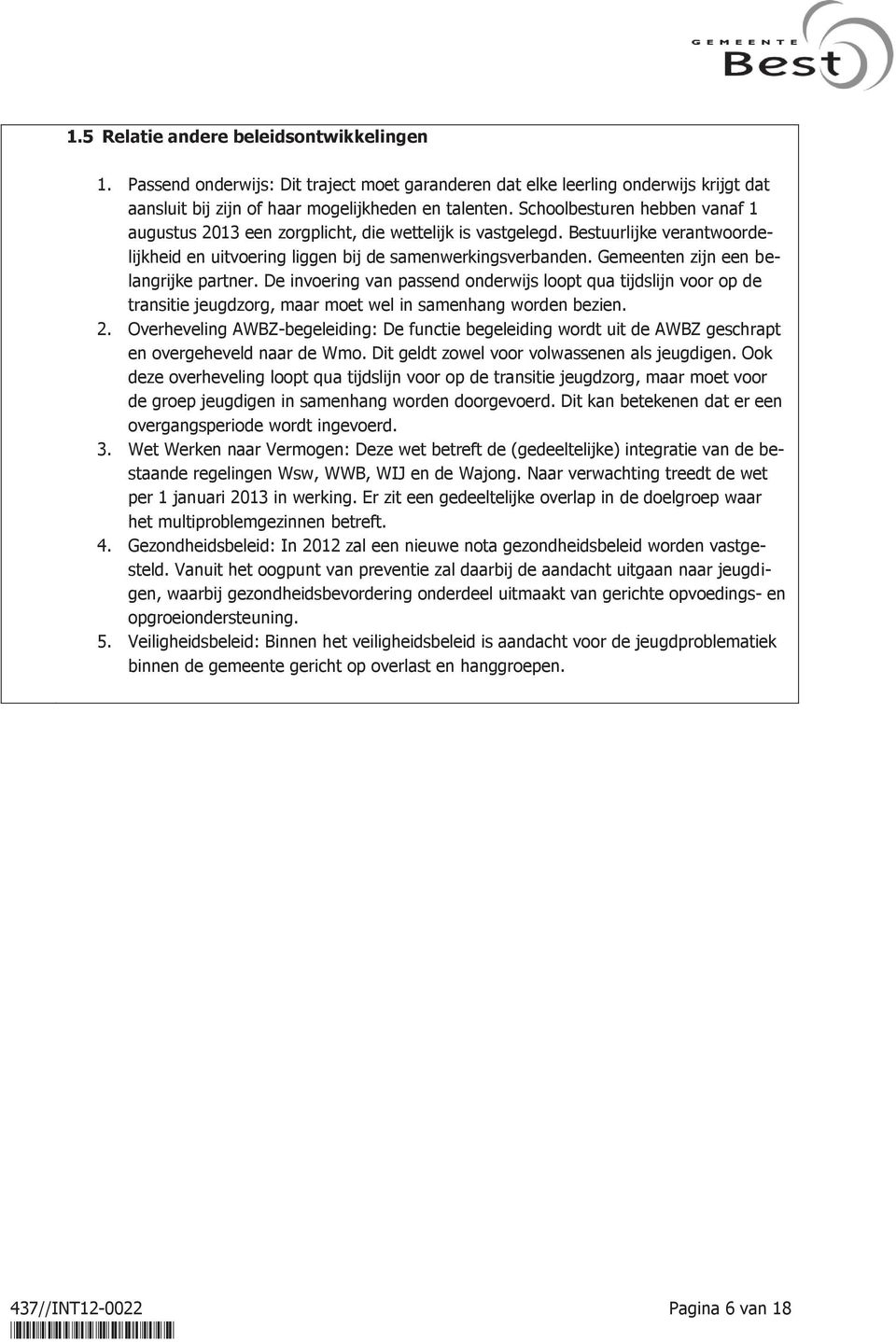 Gemeenten zijn een belangrijke partner. De invoering van passend onderwijs loopt qua tijdslijn voor op de transitie jeugdzorg, maar moet wel in samenhang worden bezien. 2.