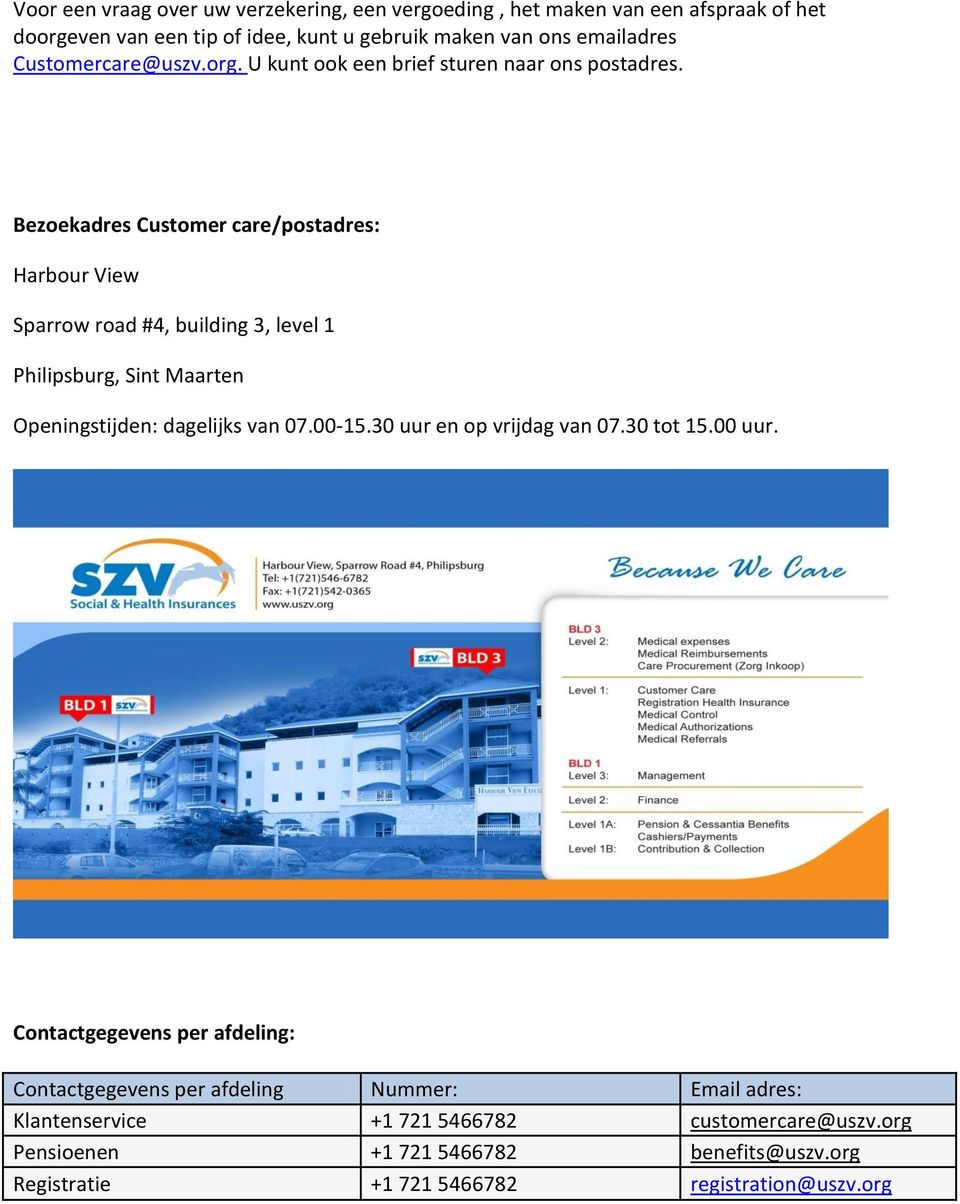 Bezoekadres Customer care/postadres: Harbour View Sparrow road #4, building 3, level 1 Philipsburg, Sint Maarten Openingstijden: dagelijks van 07.00-15.