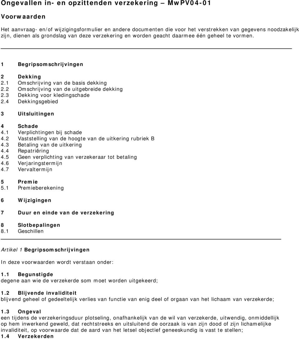 3 Dekking voor kledingschade 2.4 Dekkingsgebied 3 Uitsluitingen 4 Schade 4.1 Verplichtingen bij schade 4.2 Vaststelling van de hoogte van de uitkering rubriek B 4.3 Betaling van de uitkering 4.