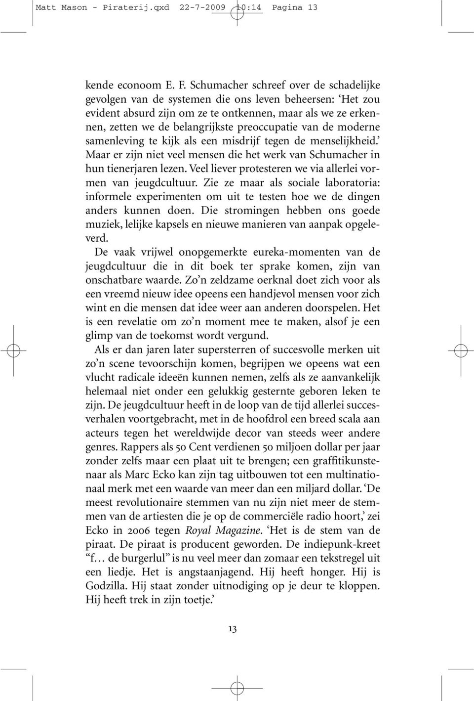 preoccupatie van de moderne samenleving te kijk als een misdrijf tegen de menselijkheid. Maar er zijn niet veel mensen die het werk van Schumacher in hun tienerjaren lezen.