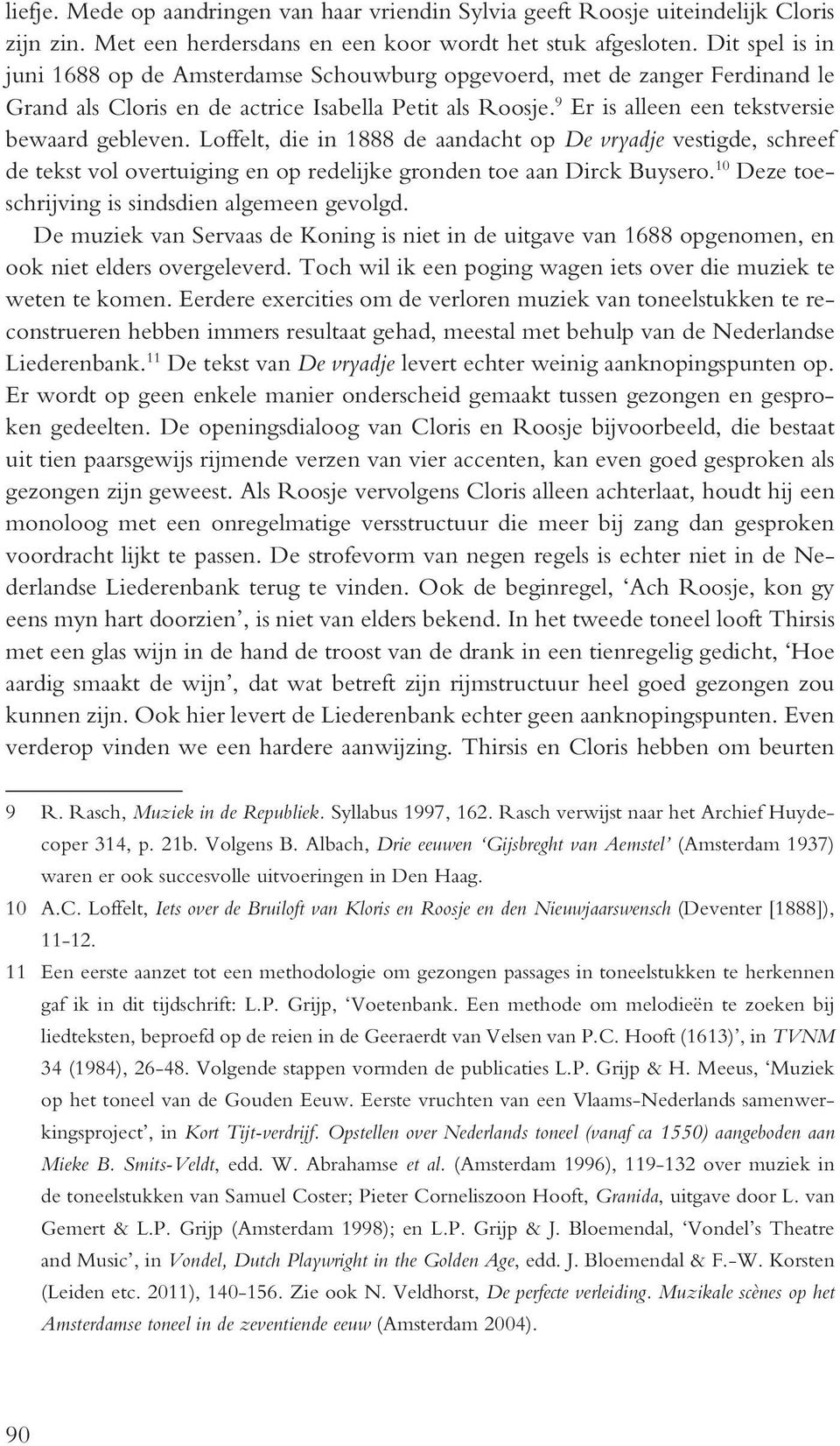 Loffelt, die in 1888 de aandacht op De vryade vestigde, schreef de tekst vol overtuiging en op redelike gronden toe aan Dirck Buysero. 10 Deze toeschriving is sindsdien algemeen gevolgd.