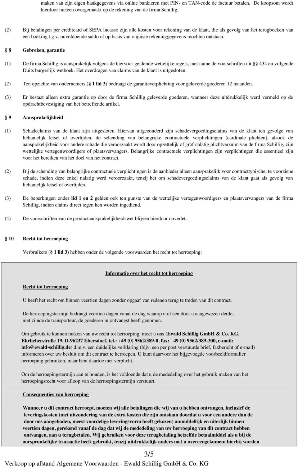 8 Gebreken, garantie (1) De firma Schillig is aansprakelijk volgens de hiervoor geldende wettelijke regels, met name de voorschriften uit 434 en volgende Duits burgerlijk wetboek.