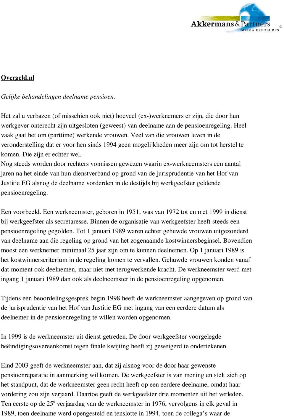 Heel vaak gaat het om (parttime) werkende vrouwen. Veel van die vrouwen leven in de veronderstelling dat er voor hen sinds 1994 geen mogelijkheden meer zijn om tot herstel te komen.