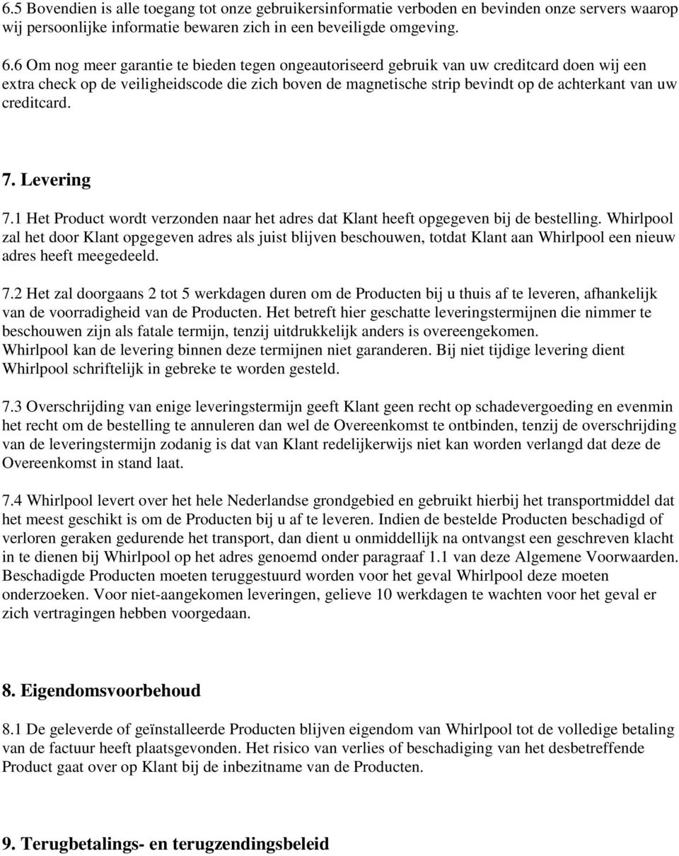 creditcard. 7. Levering 7.1 Het Product wordt verzonden naar het adres dat Klant heeft opgegeven bij de bestelling.