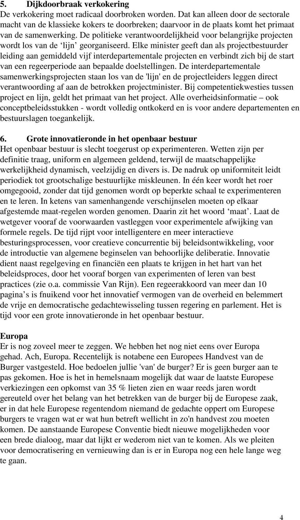 De politieke verantwoordelijkheid voor belangrijke projecten wordt los van de lijn georganiseerd.