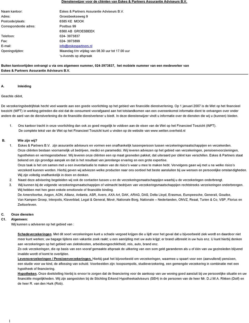 Adres: Groesbeekseweg 9 Postcode/plaats: 6585 KE MOOK Correspondentie adres: Postbus 99 6560 AB GROESBEEK Telefoon: 024-3973837 Fax: 024-3973899 E-mail: info@eskespartners.