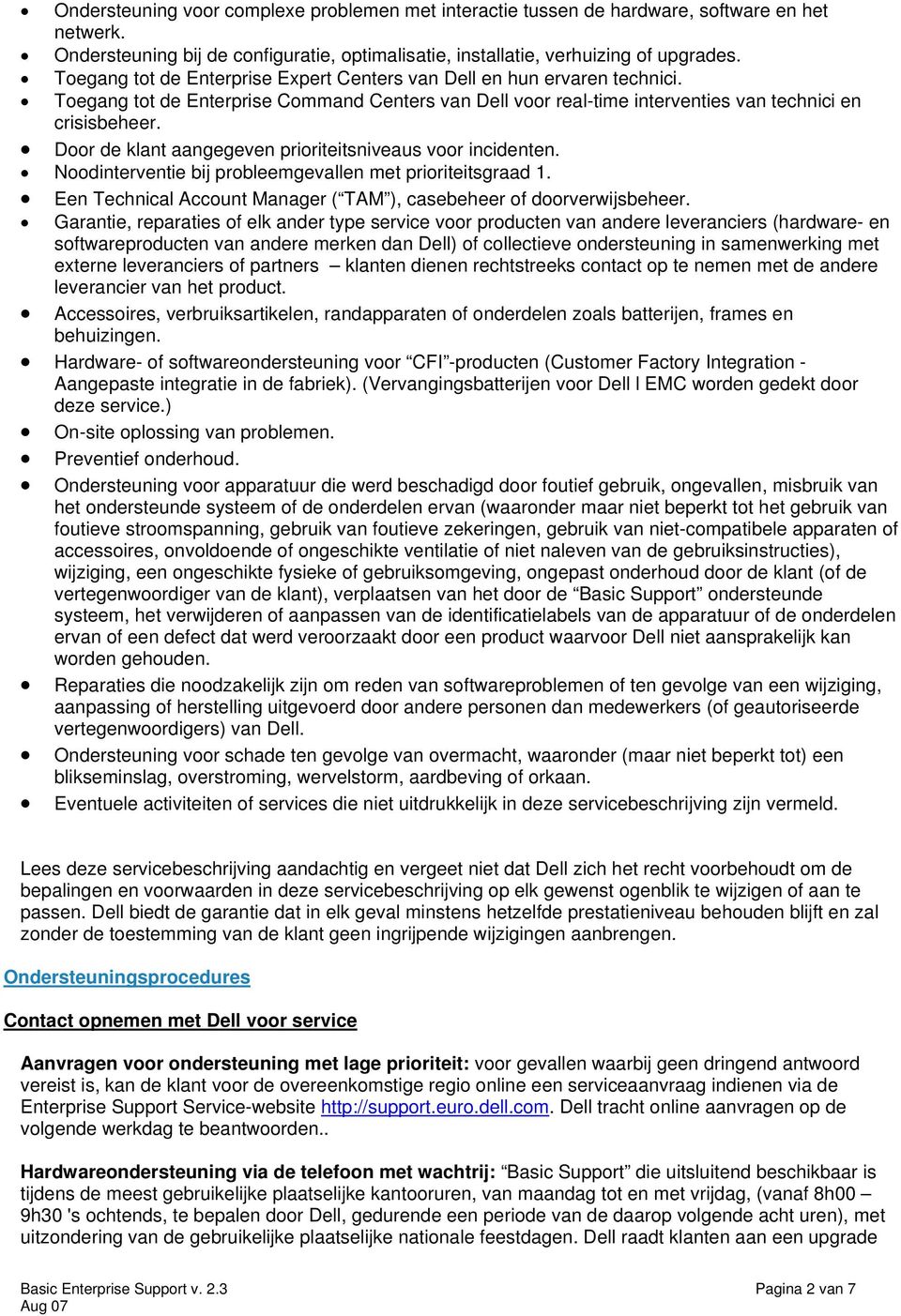 Door de klant aangegeven prioriteitsniveaus voor incidenten. Noodinterventie bij probleemgevallen met prioriteitsgraad 1. Een Technical Account Manager ( TAM ), casebeheer of doorverwijsbeheer.