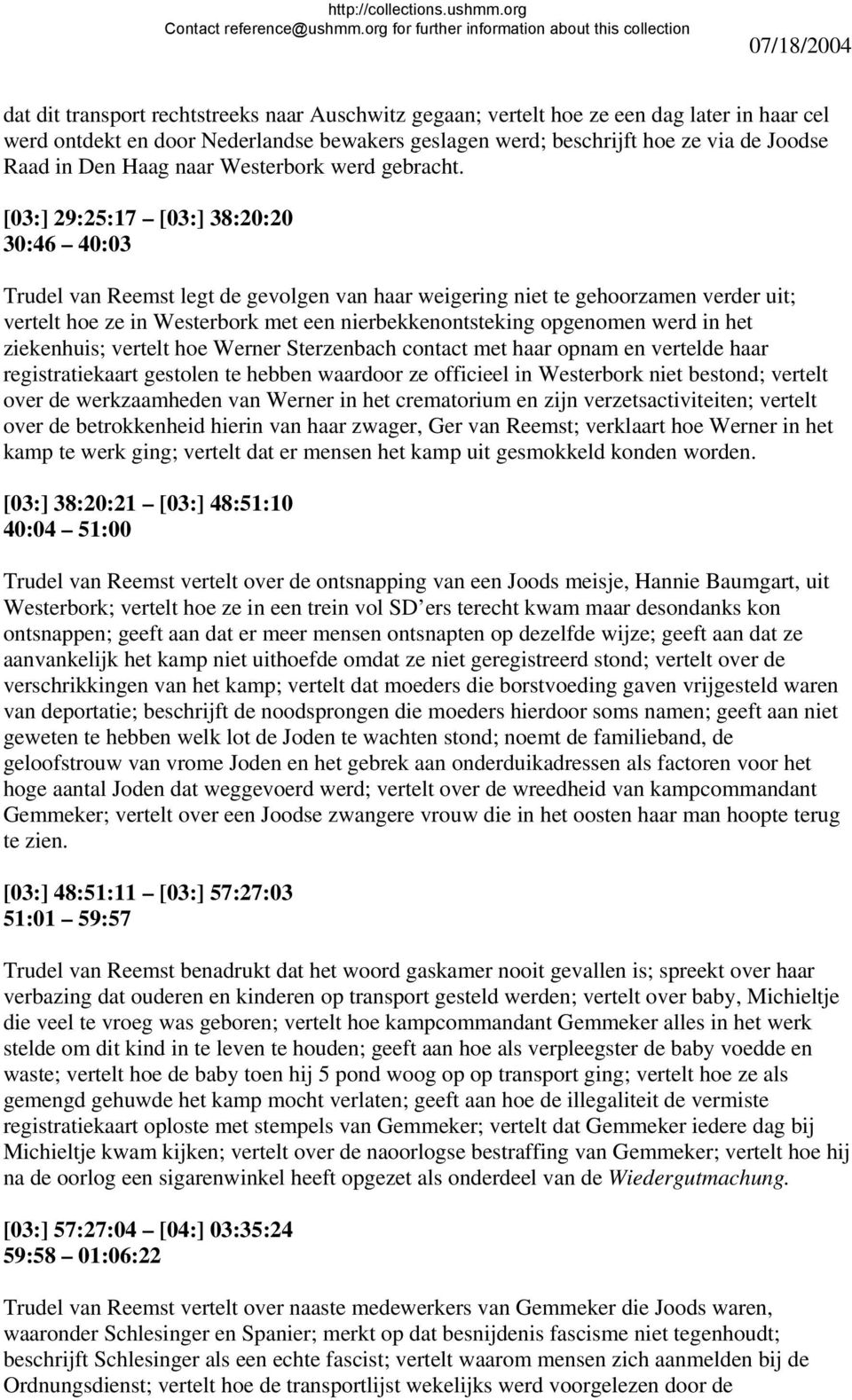 [03:] 29:25:17 [03:] 38:20:20 30:46 40:03 Trudel van Reemst legt de gevolgen van haar weigering niet te gehoorzamen verder uit; vertelt hoe ze in Westerbork met een nierbekkenontsteking opgenomen