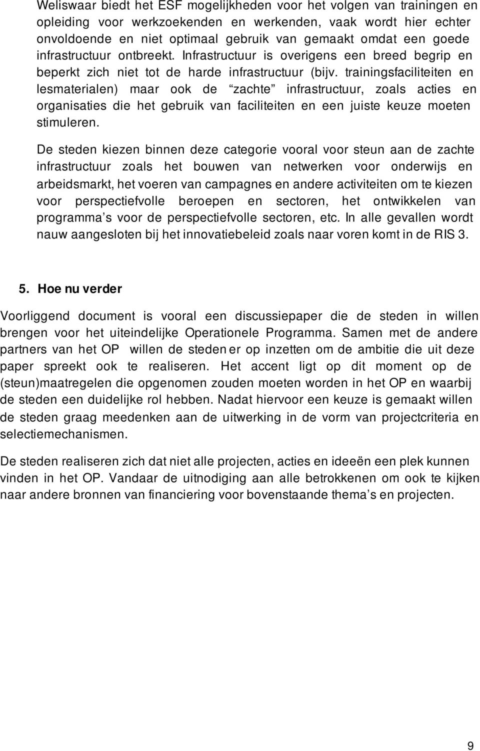 trainingsfaciliteiten en lesmaterialen) maar ook de zachte infrastructuur, zoals acties en organisaties die het gebruik van faciliteiten en een juiste keuze moeten stimuleren.