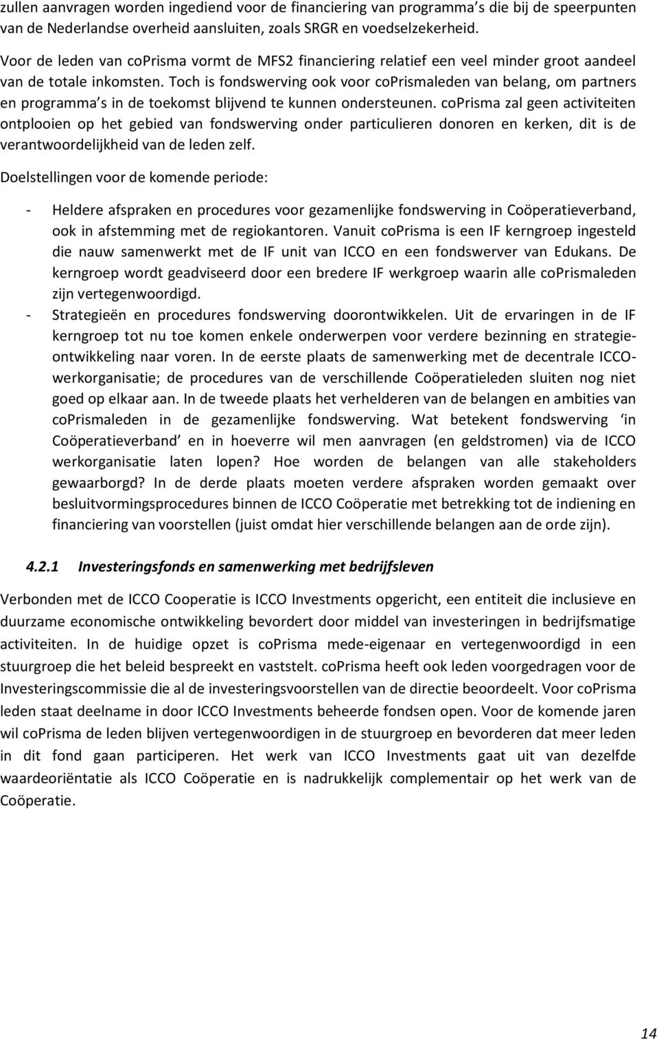 Toch is fondswerving ook voor coprismaleden van belang, om partners en programma s in de toekomst blijvend te kunnen ondersteunen.