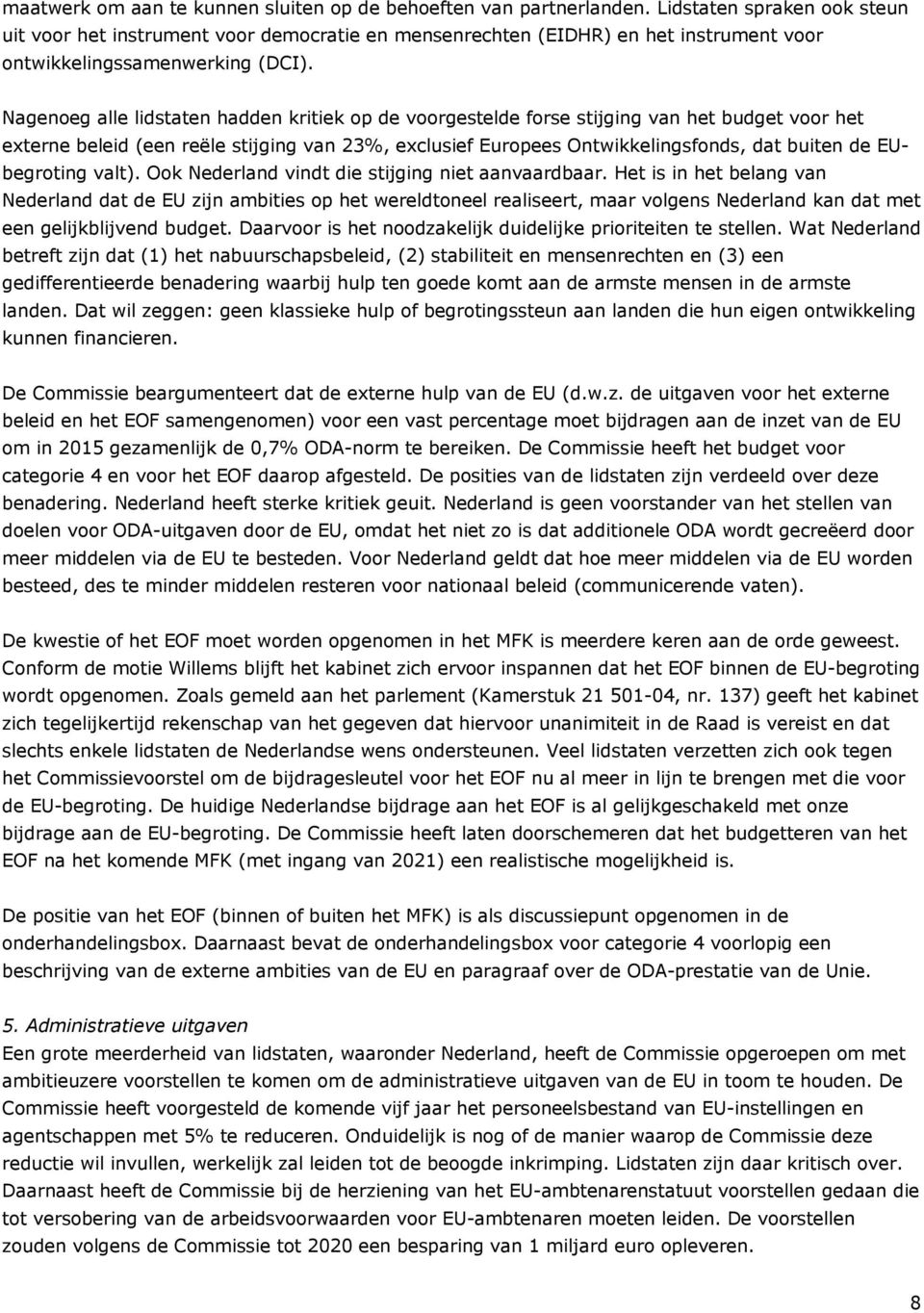 Nagenoeg alle lidstaten hadden kritiek op de voorgestelde forse stijging van het budget voor het externe beleid (een reële stijging van 23%, exclusief Europees Ontwikkelingsfonds, dat buiten de