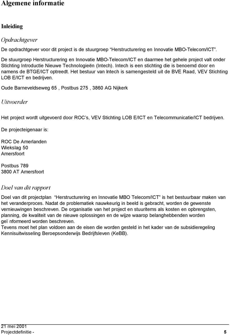 Intech is een stichting die is benoemd door en namens de BTGE/ICT optreedt. Het bestuur van Intech is samengesteld uit de BVE Raad, VEV Stichting LOB E/ICT en bedrijven.