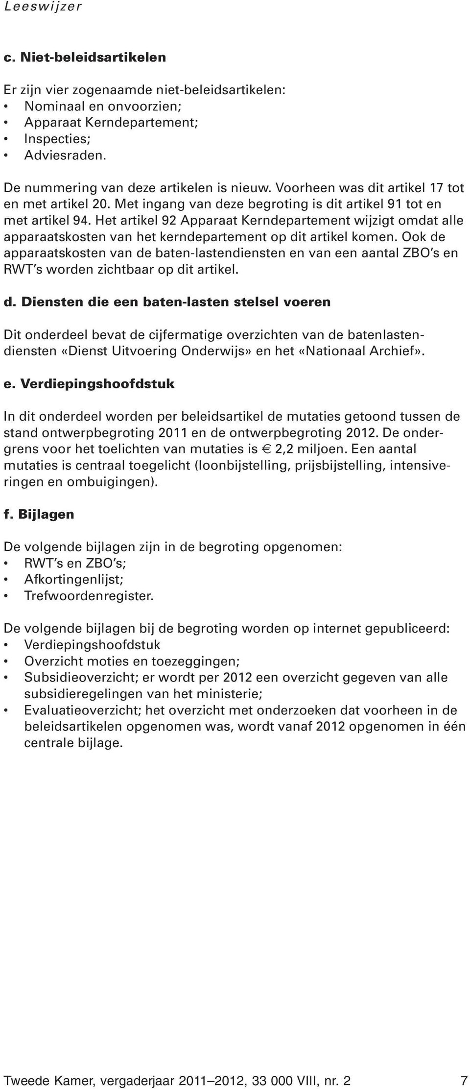 Het artikel 92 Apparaat Kerndepartement wijzigt omdat alle apparaatskosten van het kerndepartement op dit artikel komen.