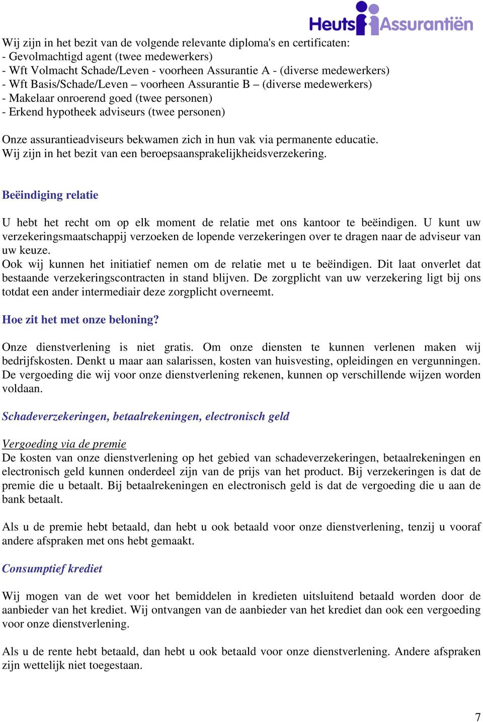 via permanente educatie. Wij zijn in het bezit van een beroepsaansprakelijkheidsverzekering. Beëindiging relatie U hebt het recht om op elk moment de relatie met ons kantoor te beëindigen.