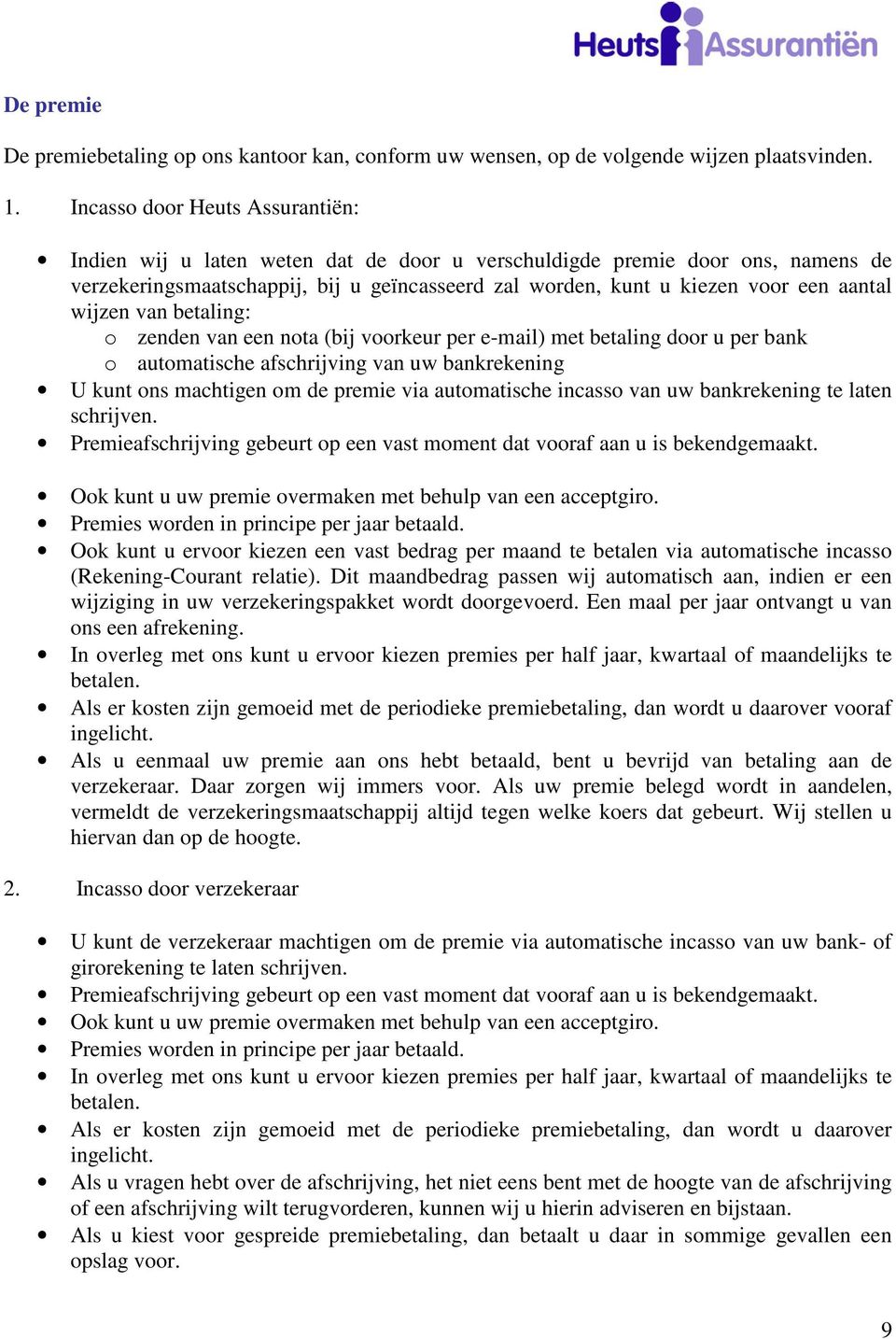 wijzen van betaling: o zenden van een nota (bij voorkeur per e-mail) met betaling door u per bank o automatische afschrijving van uw bankrekening U kunt ons machtigen om de premie via automatische