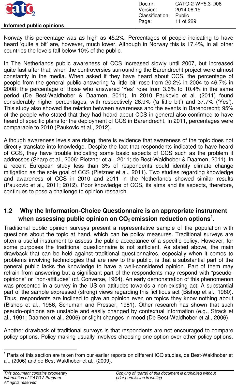 In The Netherlands public awareness of CCS increased slowly until 2007, but increased quite fast after that, when the controversies surrounding the Barendrecht project were almost constantly in the