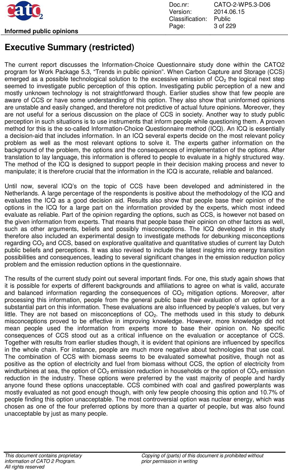 Investigating public perception of a new and mostly unknown technology is not straightforward though. Earlier studies show that few people are aware of CCS or have some understanding of this option.