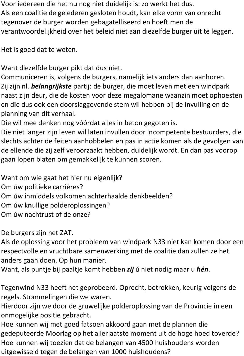 te leggen. Het is goed dat te weten. Want diezelfde burger pikt dat dus niet. Communiceren is, volgens de burgers, namelijk iets anders dan aanhoren. Zij zijn nl.