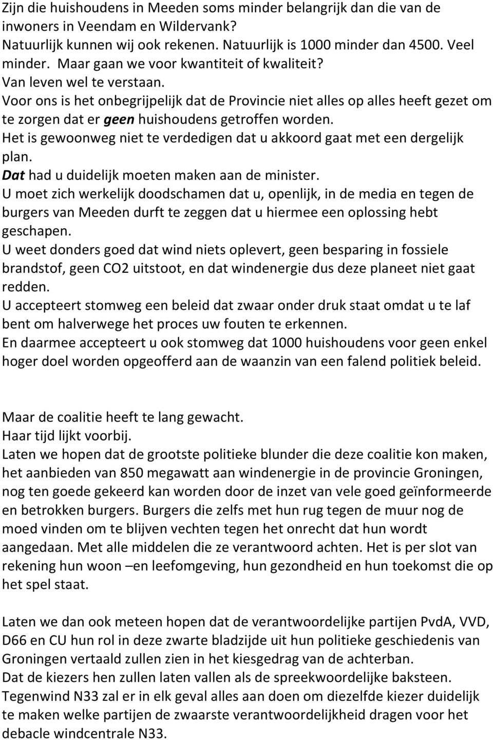 Voor ons is het onbegrijpelijk dat de Provincie niet alles op alles heeft gezet om te zorgen dat er geen huishoudens getroffen worden.