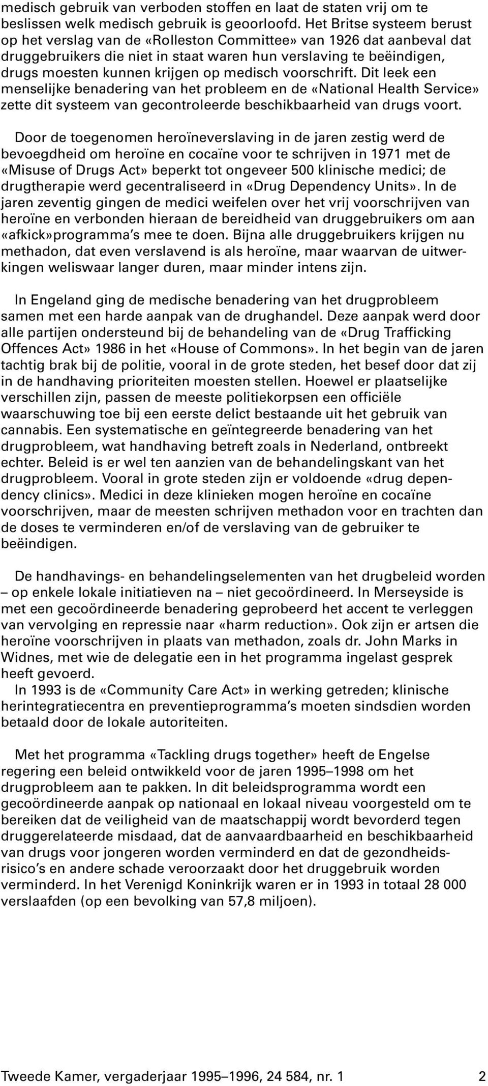 medisch voorschrift. Dit leek een menselijke benadering van het probleem en de «National Health Service» zette dit systeem van gecontroleerde beschikbaarheid van drugs voort.