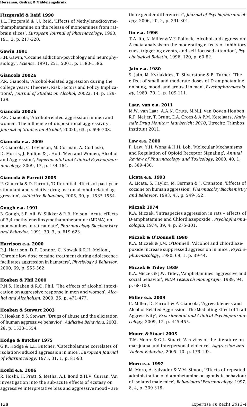 Giancola, Alcohol-Related aggression during the college years: Theories, Risk Factors and Policy Implications, Journal of Studies on Alcohol, 2002a, 14, p. 129-139. Giancola 2002b P.R. Giancola, Alcohol-related aggression in men and women: The influence of dispositional aggressivity, Journal of Studies on Alcohol, 2002b, 63, p.