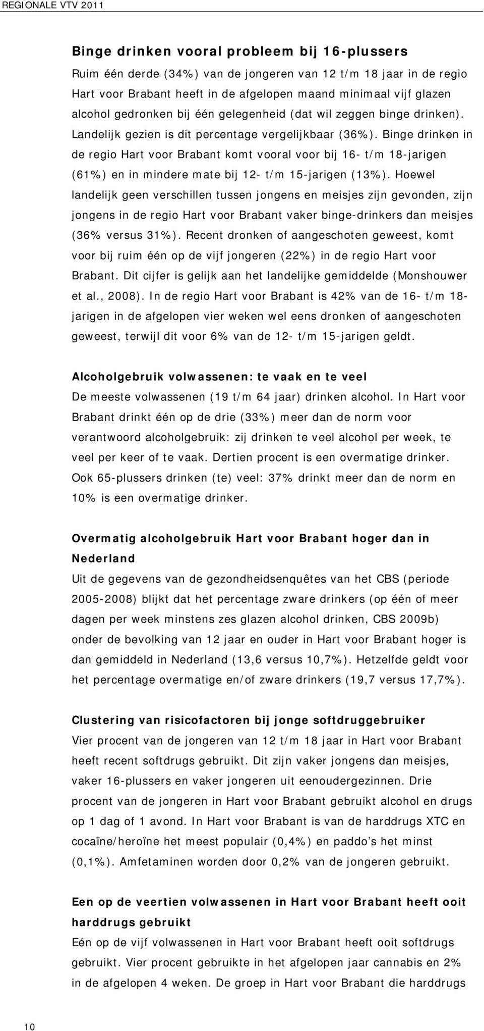 Binge drinken in de regio Hart voor Brabant komt vooral voor bij 16- t/m 18-jarigen (61%) en in mindere mate bij 12- t/m 15-jarigen (13%).