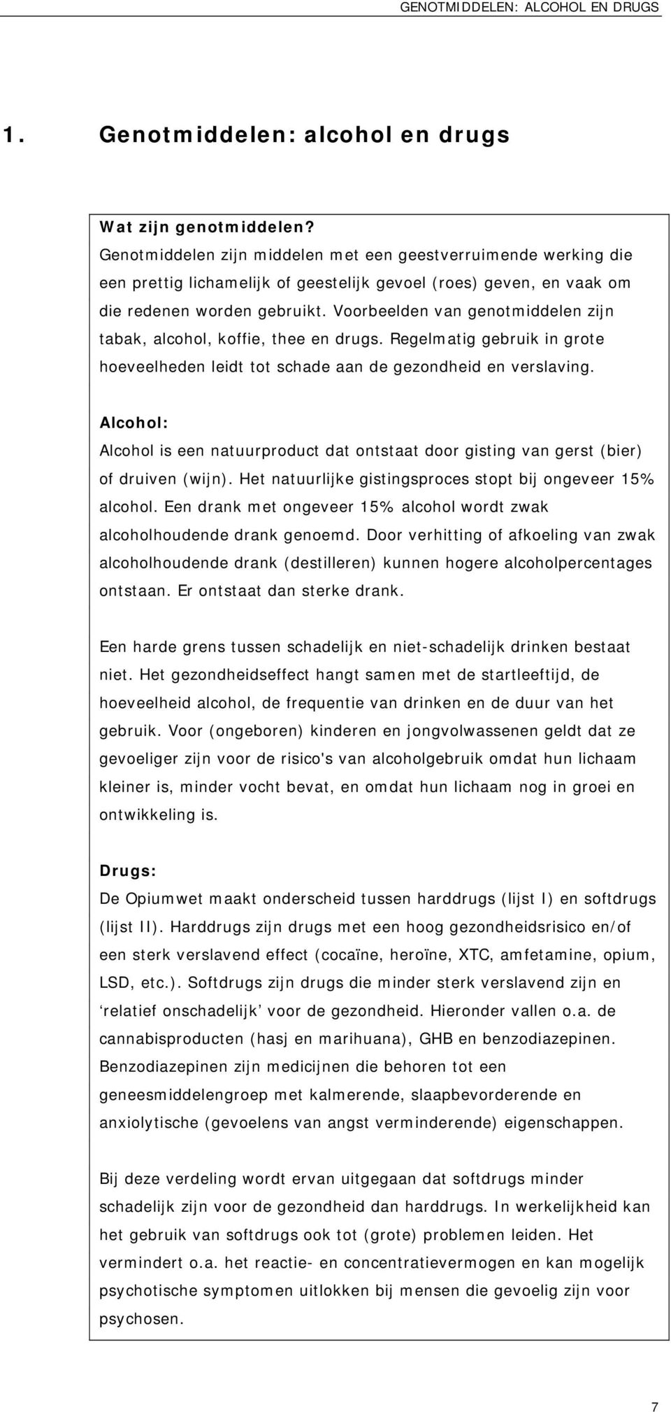 Voorbeelden van genotmiddelen zijn tabak, alcohol, koffie, thee en drugs. Regelmatig gebruik in grote hoeveelheden leidt tot schade aan de gezondheid en verslaving.