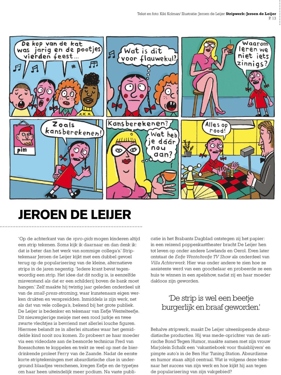 Striptekenaar Jeroen de Leijer kijkt met een dubbel gevoel terug op de popularisering van de kleine, alternatieve strips in de jaren negentig. Iedere krant bevat tegenwoordig een strip.