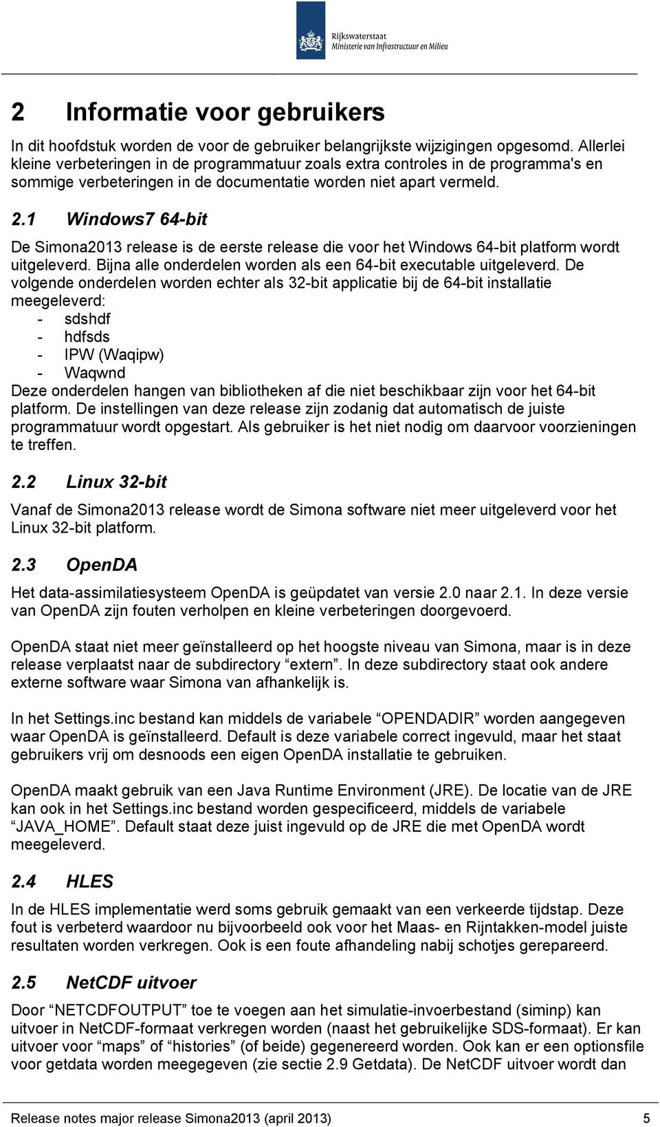 1 Windows7 64-bit De Simona2013 release is de eerste release die voor het Windows 64-bit platform wordt uitgeleverd. Bijna alle onderdelen worden als een 64-bit executable uitgeleverd.