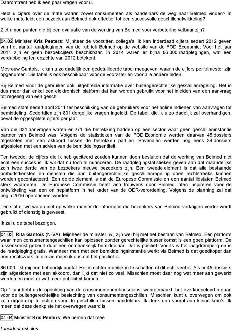 02 Minister Kris Peeters: Mijnheer de voorzitter, collega s, ik kan inderdaad cijfers sedert 2012 geven van het aantal raadplegingen van de rubriek Belmed op de website van de FOD Economie.