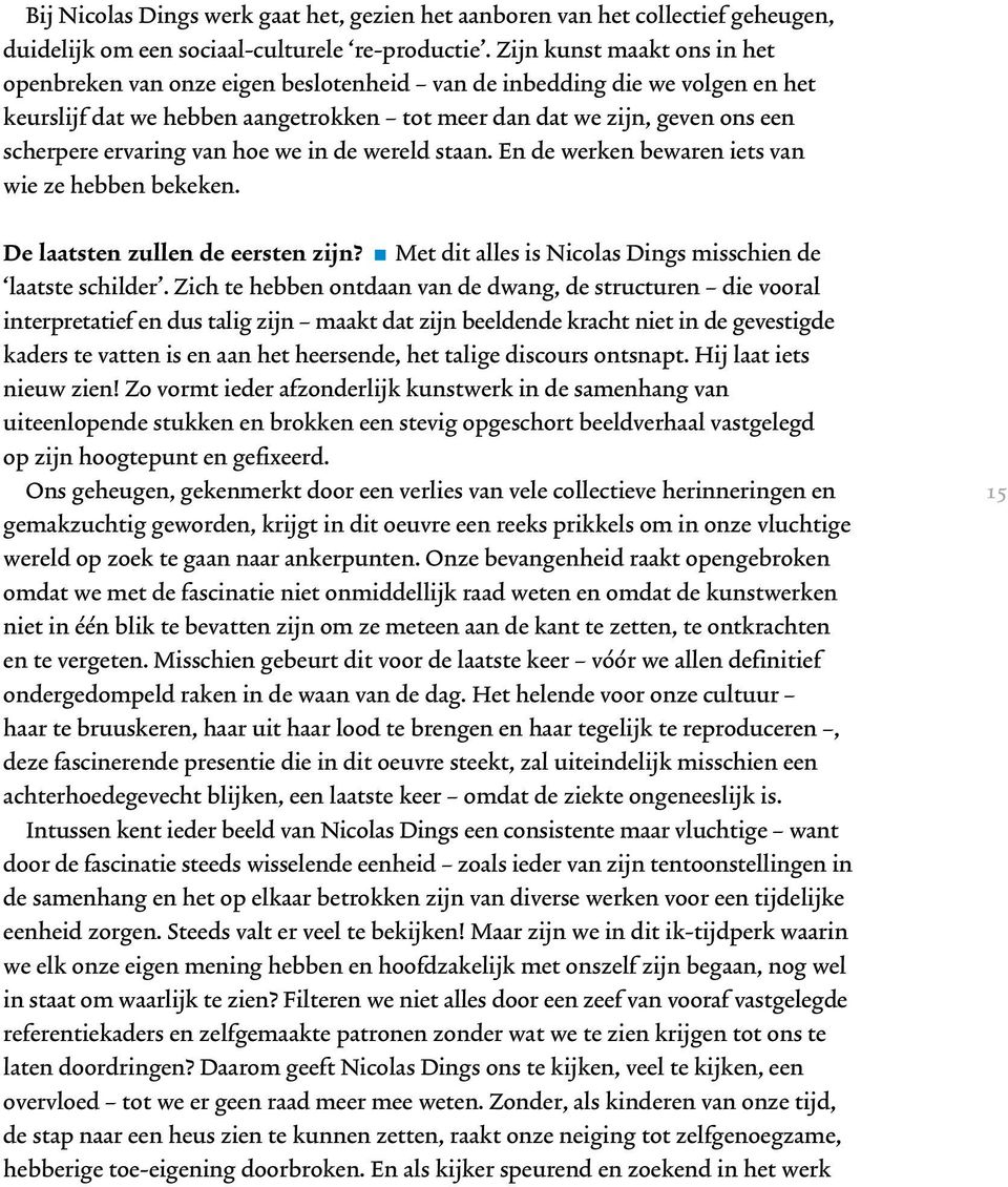 ervaring van hoe we in de wereld staan. En de werken bewaren iets van wie ze hebben bekeken. De laatsten zullen de eersten zijn? Met dit alles is Nicolas Dings misschien de laatste schilder.