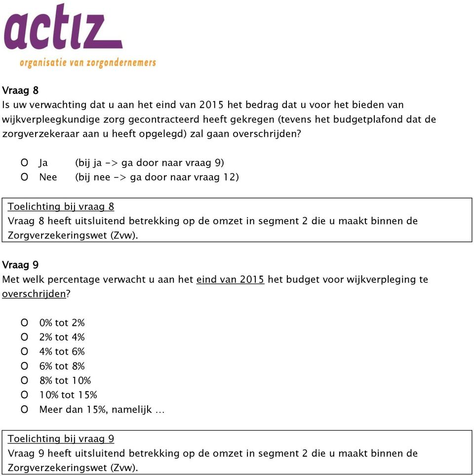 Ja (bij ja -> ga door naar vraag 9) Nee (bij nee -> ga door naar vraag 12) Toelichting bij vraag 8 Vraag 8 heeft uitsluitend betrekking op de omzet in segment 2 die u maakt binnen de