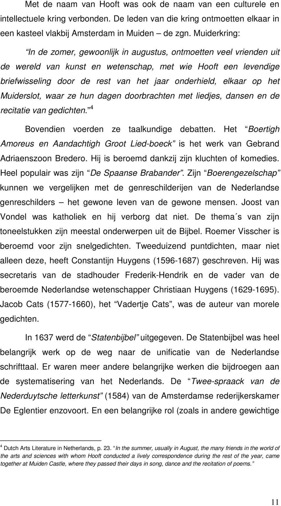 elkaar op het Muiderslot, waar ze hun dagen doorbrachten met liedjes, dansen en de recitatie van gedichten. 4 Bovendien voerden ze taalkundige debatten.