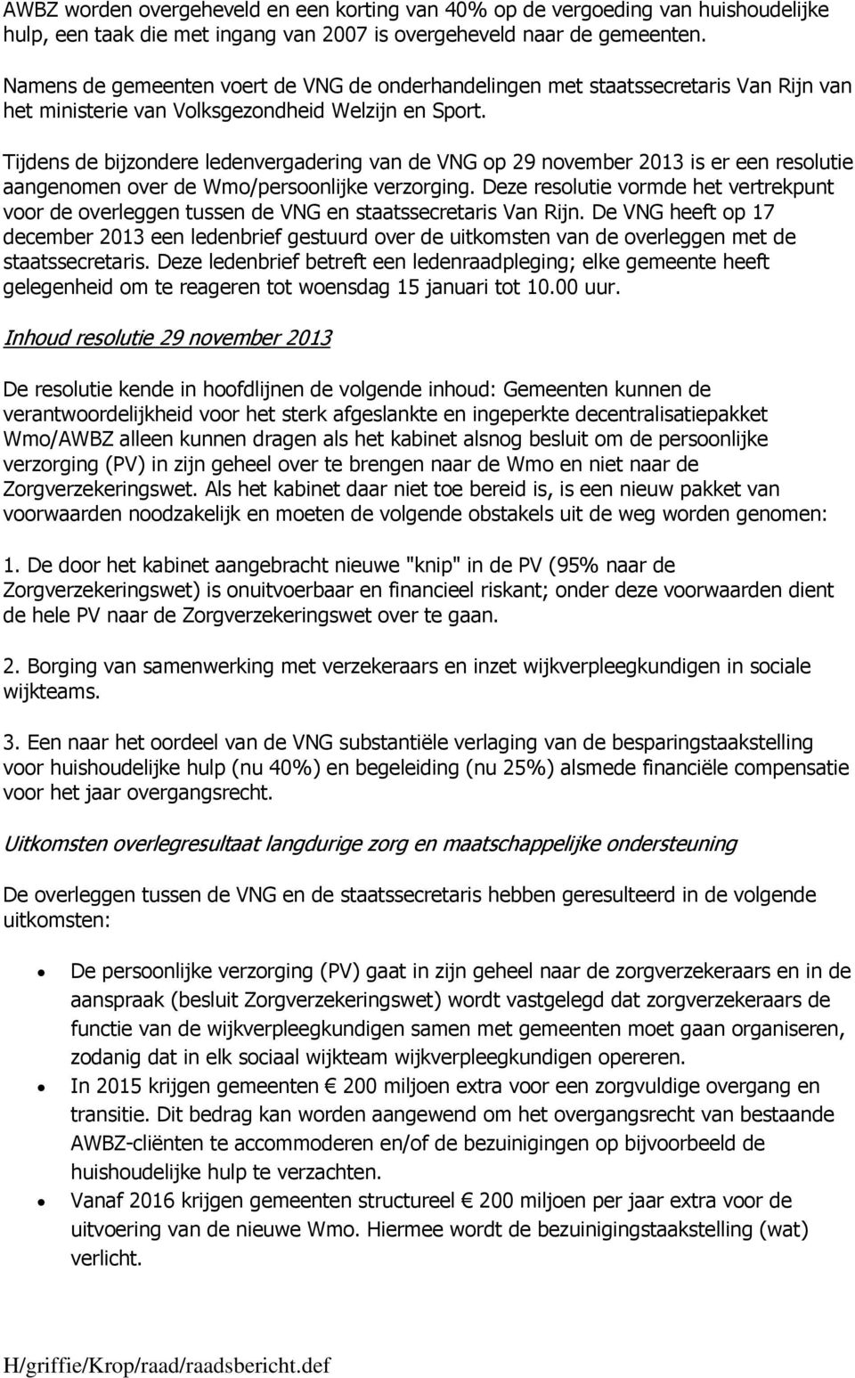 Tijdens de bijzondere ledenvergadering van de VNG op 29 november 2013 is er een resolutie aangenomen over de Wmo/persoonlijke verzorging.