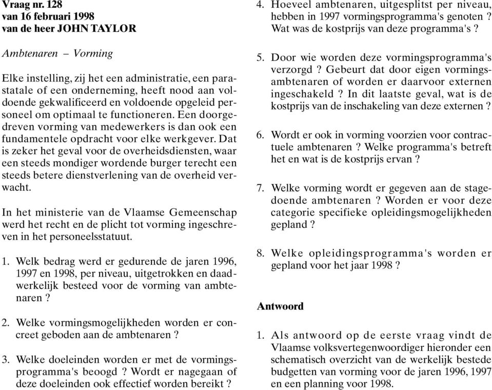 voldoende opgeleid personeel om optimaal te functioneren. Een doorgedreven vorming van medewerkers is dan ook een fundamentele opdracht voor elke werkgever.