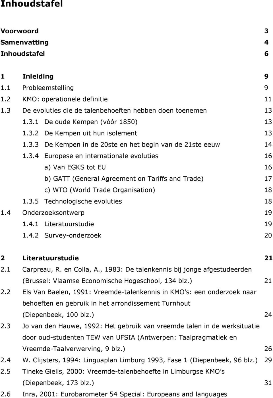 3.5 Technologische evoluties 18 1.4 Onderzoeksontwerp 19 1.4.1 Literatuurstudie 19 1.4.2 Survey-onderzoek 20 2 Literatuurstudie 21 2.1 Carpreau, R. en Colla, A.