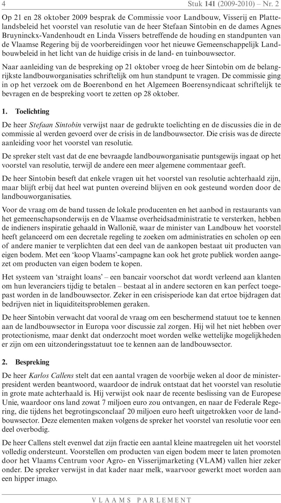 Vissers betreffende de houding en standpunten van de Vlaamse Regering bij de voorbereidingen voor het nieuwe Gemeenschappelijk Landbouwbeleid in het licht van de huidige crisis in de land- en