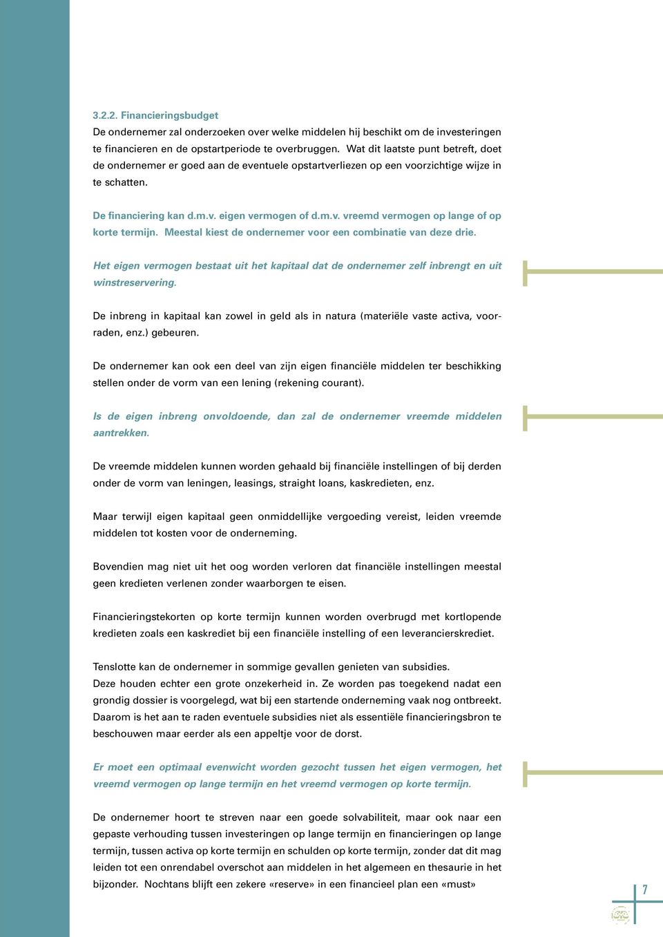 Meestal kiest de ondernemer voor een combinatie van deze drie. Het eigen vermogen bestaat uit het kapitaal dat de ondernemer zelf inbrengt en uit winstreservering.