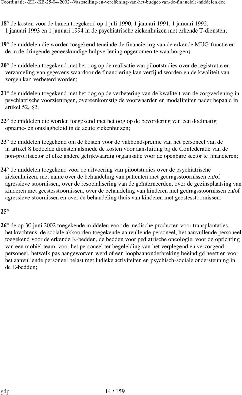 van pilootstudies over de registratie en verzameling van gegevens waardoor de financiering kan verfijnd worden en de kwaliteit van zorgen kan verbeterd worden; 21 de middelen toegekend met het oog op