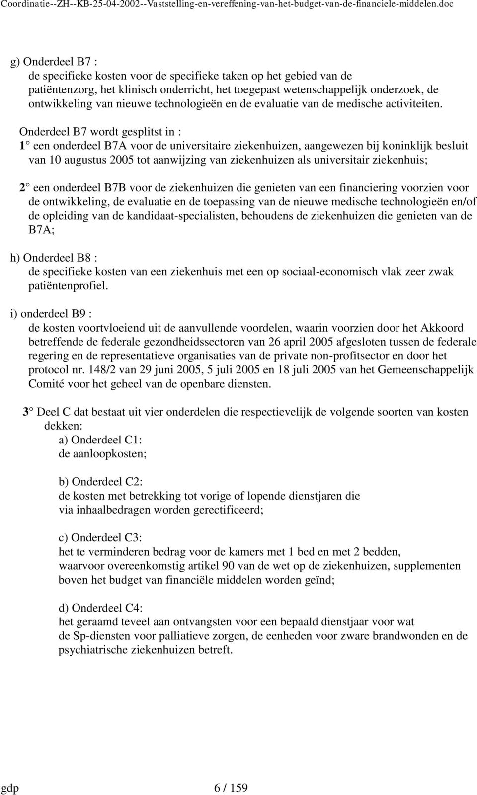 Onderdeel B7 wordt gesplitst in : 1 een onderdeel B7A voor de universitaire ziekenhuizen, aangewezen bij koninklijk besluit van 10 augustus 2005 tot aanwijzing van ziekenhuizen als universitair