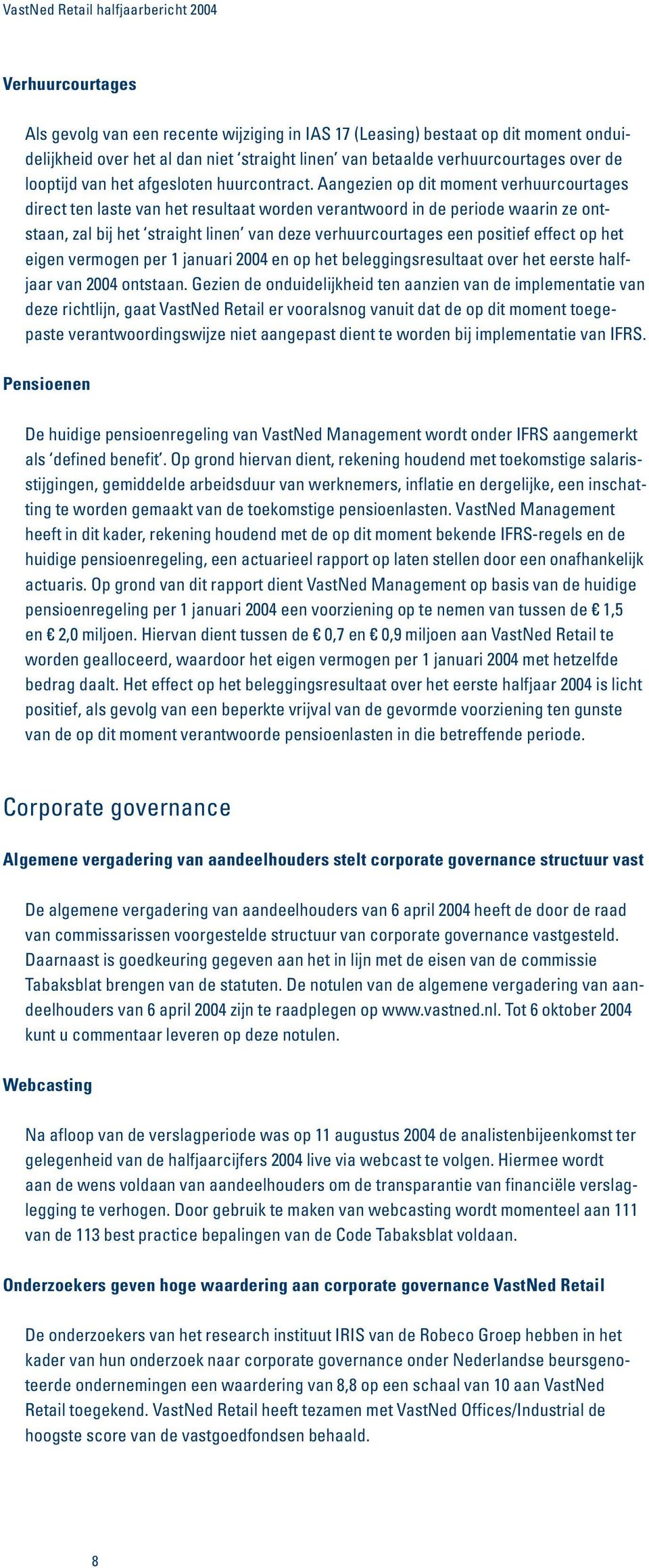 Aangezien op dit moment verhuurcourtages direct ten laste van het resultaat worden verantwoord in de periode waarin ze ontstaan, zal bij het straight linen van deze verhuurcourtages een positief