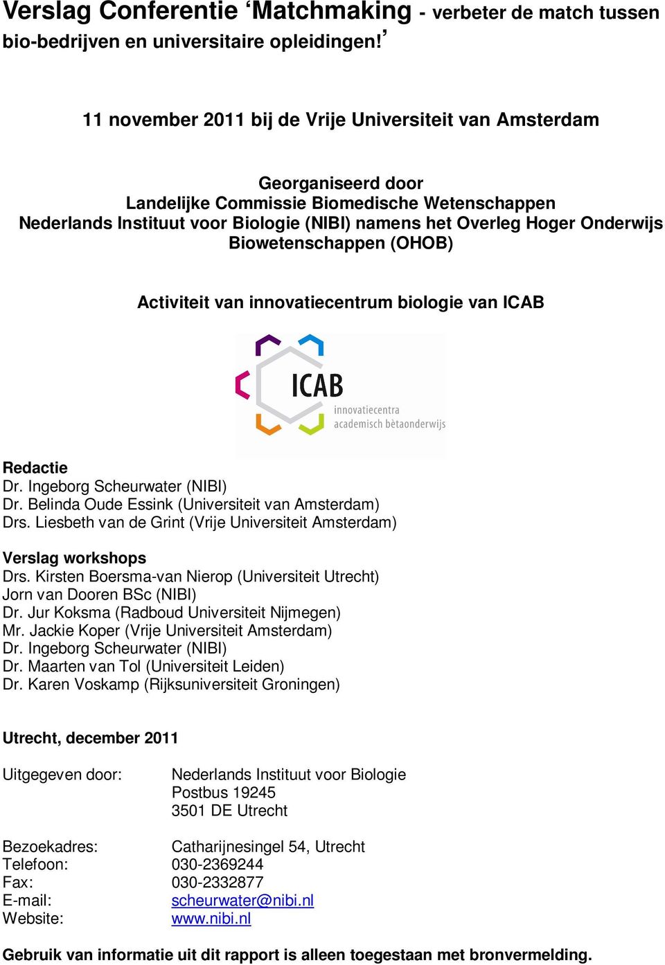 Biowetenschappen (OHOB) Activiteit van innovatiecentrum biologie van ICAB Redactie Dr. Ingeborg Scheurwater (NIBI) Dr. Belinda Oude Essink (Universiteit van Amsterdam) Drs.