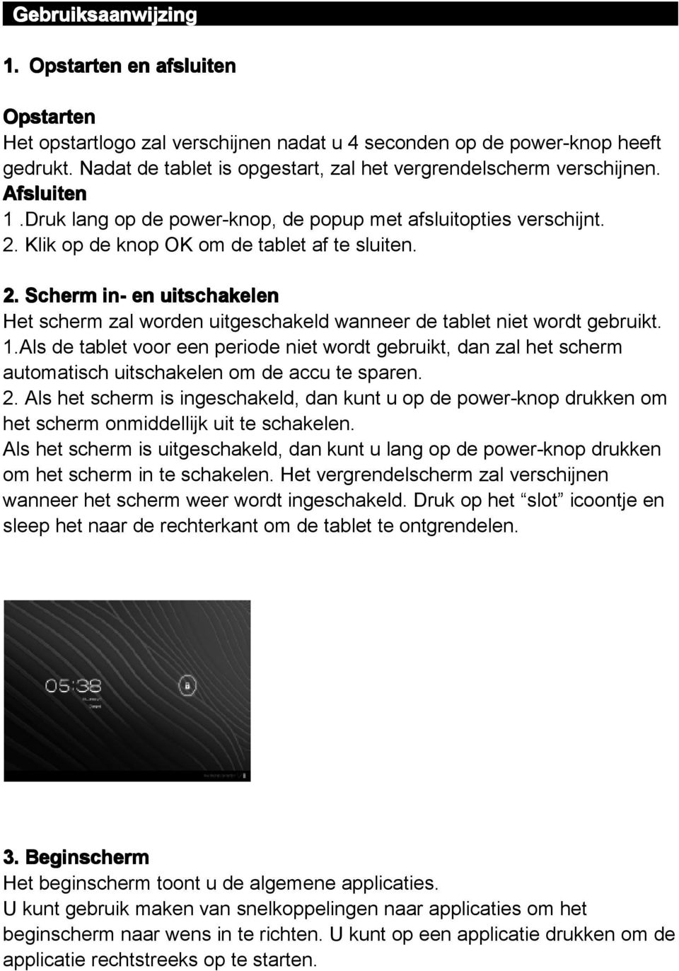 Klik op de knop OK om de tablet af te sluiten. 2. Scherm in- en uitschakelen Het scherm zal worden uitgeschakeld wanneer de tablet niet wordt gebruikt. 1.