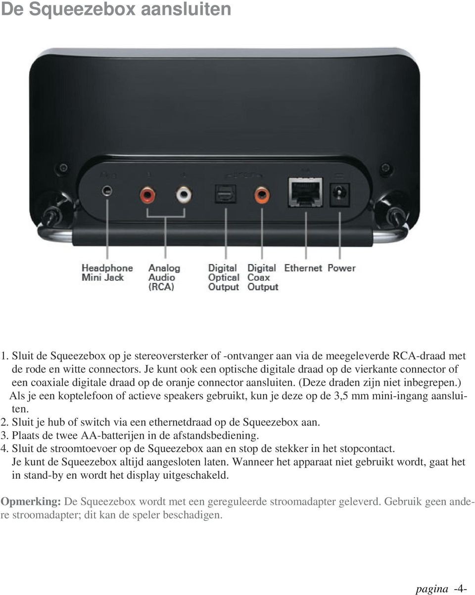 ) Als je een koptelefoon of actieve speakers gebruikt, kun je deze op de 3,5 mm mini-ingang aansluiten. 2. Sluit je hub of switch via een ethernetdraad op de Squeezebox aan. 3. Plaats de twee AA-batterijen in de afstandsbediening.