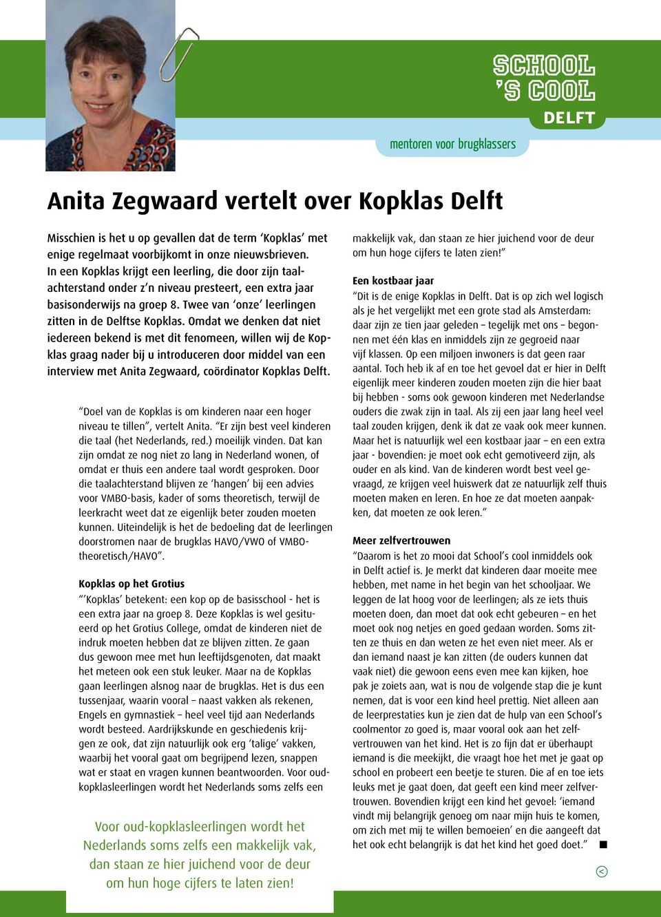 Omdat we denken dat niet iedereen bekend is met dit fenomeen, willen wij de Kopklas graag nader bij u introduceren door middel van een interview met Anita Zegwaard, coördinator Kopklas Delft.